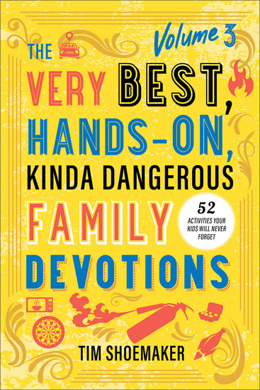 The Very Best Hands-On Kinda Dangerous Family Devotions Volume 3 - 52 Activities Your Kids Will Never Forget - cover