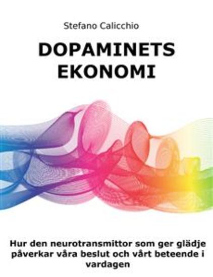 Dopaminets Ekonomi - Hur den neurotransmittor som ger glädje påverkar våra beslut och vårt beteende i vardagen - cover