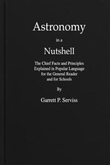 Astronomy in a Nutshell - The Chief Facts and Principles Explained in Popular Language for the General Reader and for Schools - cover