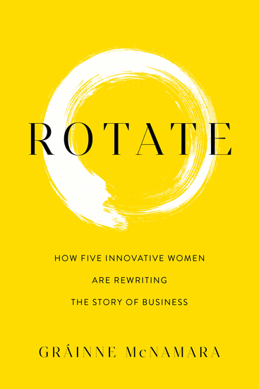 Rotate - How Five Innovative Women Are Rewriting the Story of Business - cover