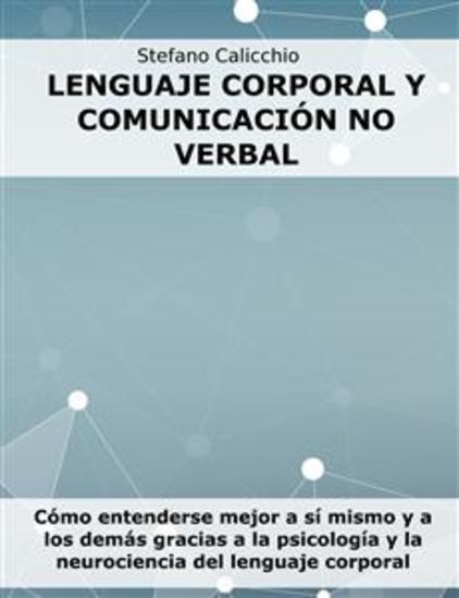 Lenguaje corporal y comunicación no verbal - Cómo entenderse mejor a sí mismo y a los demás gracias a la psicología y la neurociencia del lenguaje corporal - cover