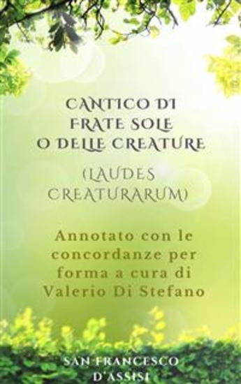 Cantico di Frate Sole o delle Creature (Laudes Creaturarum) - Annotato con le concordanze per forma a cura di Valerio Di Stefano - cover