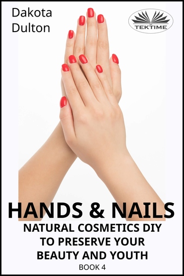 Hands And Nails - Natural Cosmetics Diy To Preserve Your Beauty And Youth Book 4 - cover