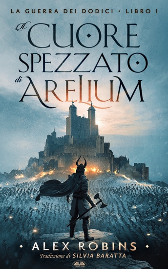 Il Cuore Spezzato Di Arelium - La Guerra Dei Dodici - Libro Primo - cover