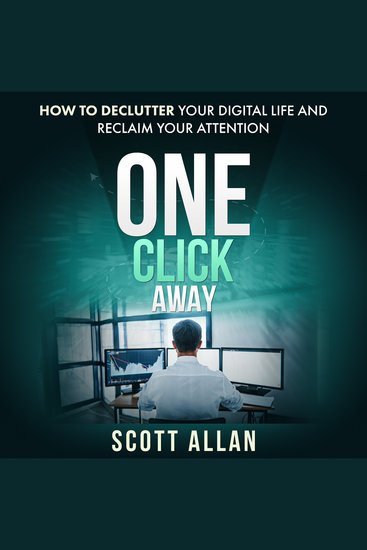 One Click Away - How to Declutter Your Digital Life and Reclaim Your Attention - cover
