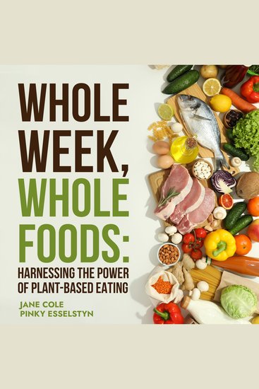 Whole Week Whole Foods - Harnessing the Power of Plant-Based Eating - cover