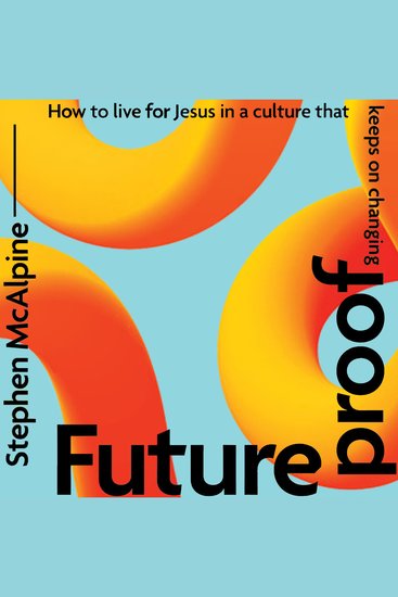 Futureproof - How to Live for Jesus in a Culture That Keeps on Changing - cover