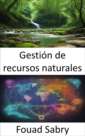 Gestión de recursos naturales - Preservando nuestro planeta una guía completa para la gestión de recursos naturales - cover