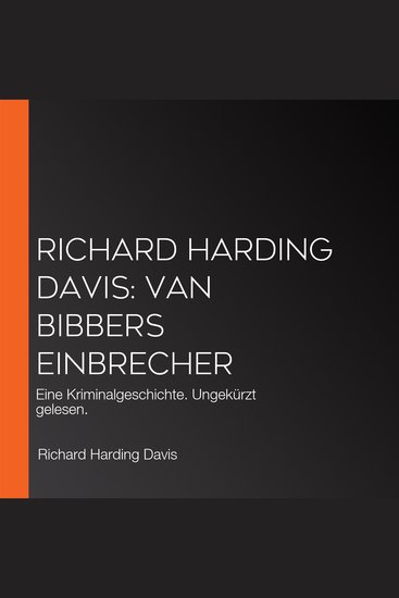 Richard Harding Davis: Van Bibbers Einbrecher - Eine Kriminalgeschichte Ungekürzt gelesen - cover