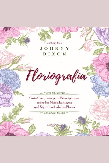 Floriografía - Guía Completa para Principiantes sobre los Mitos la Magia y el Significado de las Flores - cover