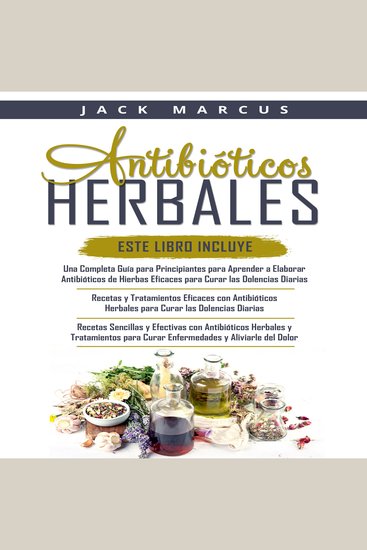 Antibioticos Herbales 3 Libros en 1 - Una Guía Completa para Hacer Antibióticos a Base de Hierbas Efectivos + Recetas y Tratamientos con Antibióticos a Base de Hierbas Efectivos - cover