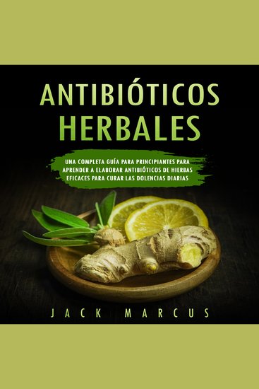 Antibioticos Herbales - Una Completa Guía para Principiantes para Aprender a Elaborar Antibióticos de Hierbas Eficaces para Curar las Dolencias Diarias - cover