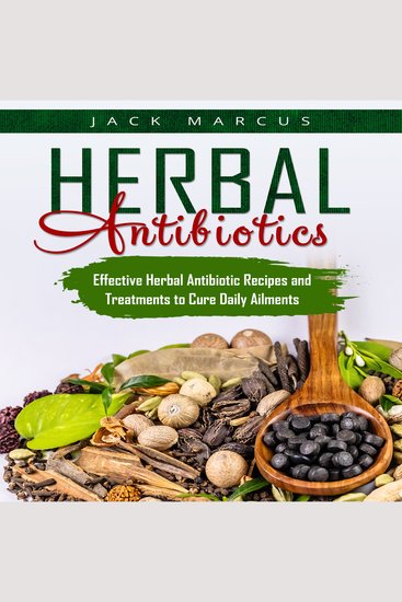 Herbal Antibiotics - Effective Herbal Antibiotic Recipes and Treatments to Cure Daily Ailments - cover