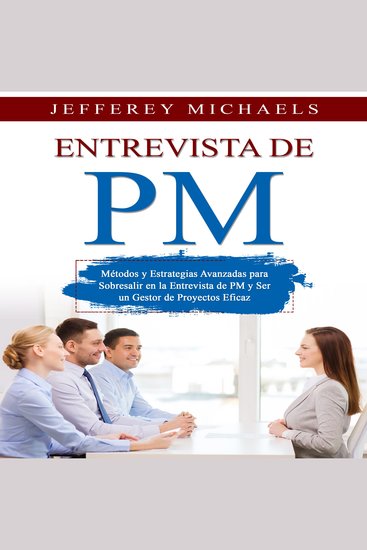 Entrevista de PM - Métodos y Estrategias Avanzadas para Sobresalir en la Entrevista de PM y Ser un Gestor de Proyectos Eficaz - cover