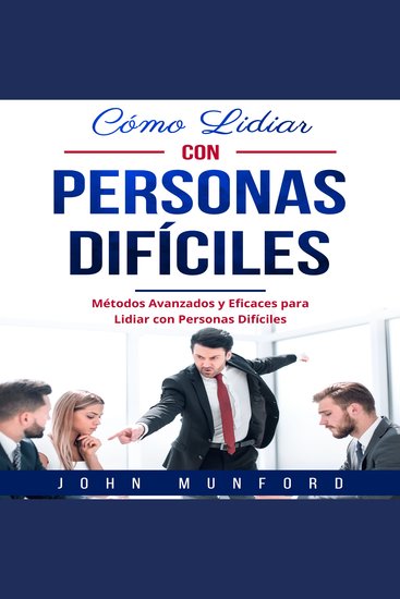 Cómo Lidiar con Personas Difíciles - Métodos Avanzados y Eficaces para Lidiar con Personas Difíciles - cover