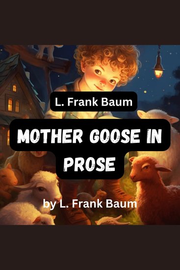 L Frank Baum: Mother Goose in Prose - What is the story of Little Boy Blue? And why was Mary so contrary? - cover