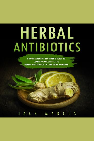 Herbal Antibiotics - A Comprehensive Beginner’s Guide to Learn to Make Effective Herbal Antibiotics to Cure Daily Ailments - cover