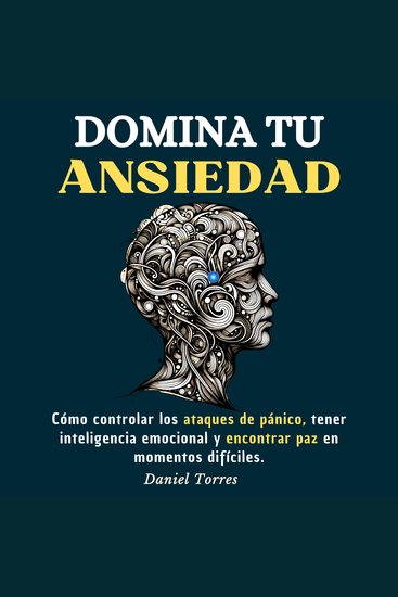 Domina Tu Ansiedad - Cómo Controlar los Ataques de Pánico Tener Inteligencia Emocional y Encontrar Paz en Momentos Difíciles - cover