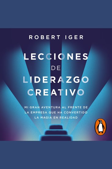 Lecciones de liderazgo creativo - Mi gran aventura al frente de la empresa que ha convertido la magia en realidad - cover