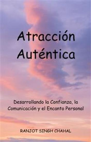 Atracción Auténtica: Desarrollando la Confianza la Comunicación y el Encanto Personal - cover
