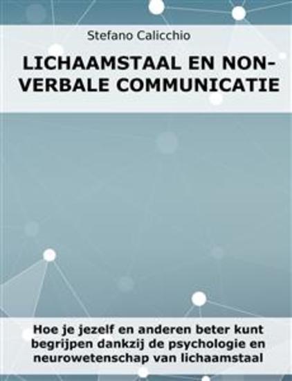 Lichaamstaal en non-verbale communicatie - Hoe je jezelf en anderen beter kunt begrijpen dankzij de psychologie en neurowetenschap van lichaamstaal - cover