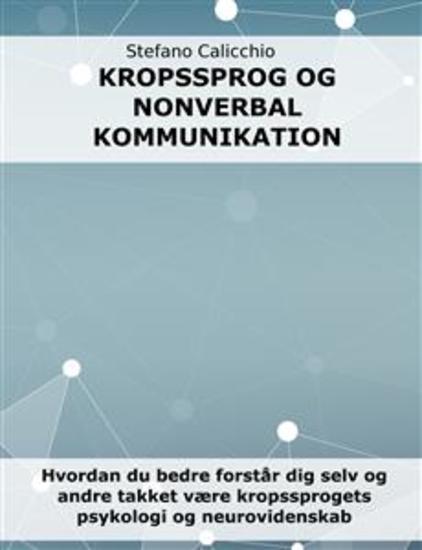 Kropssprog og nonverbal kommunikation - Hvordan du bedre forstår dig selv og andre takket være kropssprogets psykologi og neurovidenskab - cover