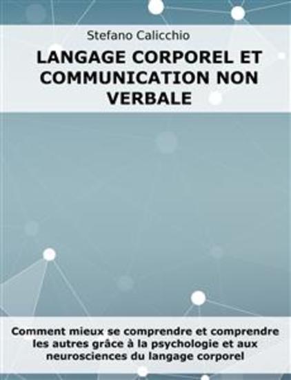Langage corporel et communication non verbale - Comment mieux se comprendre et comprendre les autres grâce à la psychologie et aux neurosciences du langage corporel - cover