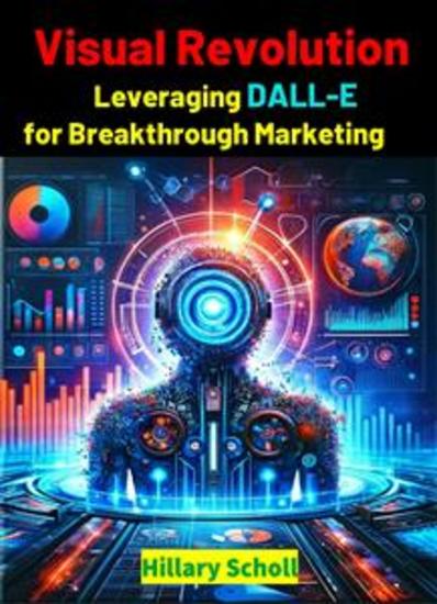 Visual Revolution - Leveraging Dall-E for Breakthrough Marketing - cover