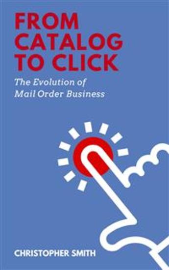 From Catalog to Click: The Evolution of Mail Order Business - cover