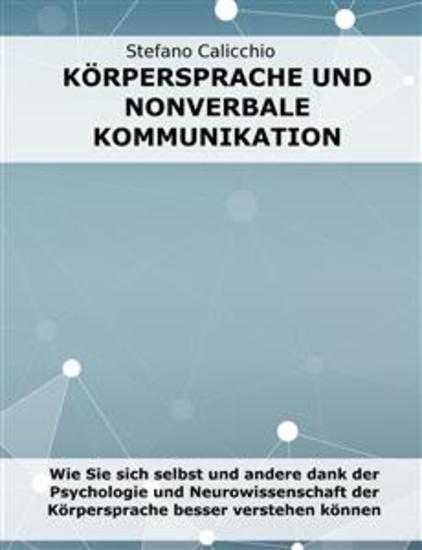 Körpersprache und nonverbale Kommunikation - Wie Sie sich selbst und andere dank der Psychologie und Neurowissenschaft der Körpersprache besser verstehen können - cover