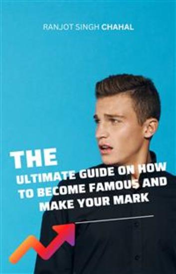 The Ultimate Guide on How to Become Famous and Make Your Mark - cover