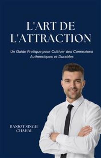 L'Art de l'Attraction: Un Guide Pratique pour Cultiver des Connexions Authentiques et Durables - cover