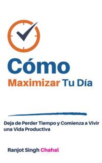 Cómo Maximizar Tu Día: Deja de Perder Tiempo y Comienza a Vivir una Vida Productiva - cover