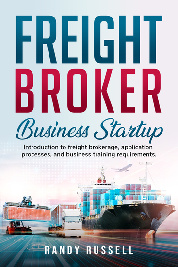 Freight Broker Business Startup - Introduction to freight brokerage application processes and business training requirements - cover
