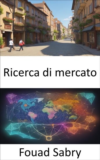 Ricerca di mercato - Padroneggiare ricerche di mercato strategie per decisioni informate e successo aziendale - cover