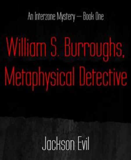 William S Burroughs Metaphysical Detective - An Interzone Mystery – Book One - cover