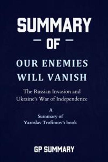 Summary of Our Enemies Will Vanish by Yaroslav Trofimov - The Russian Invasion and Ukraine's War of Independence - cover