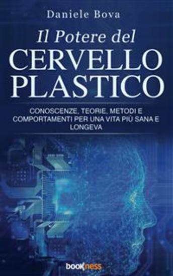 Il Potere del Cervello Plastico - Conoscenze teorie metodi e comportamenti per una vita più sana e longeva - cover