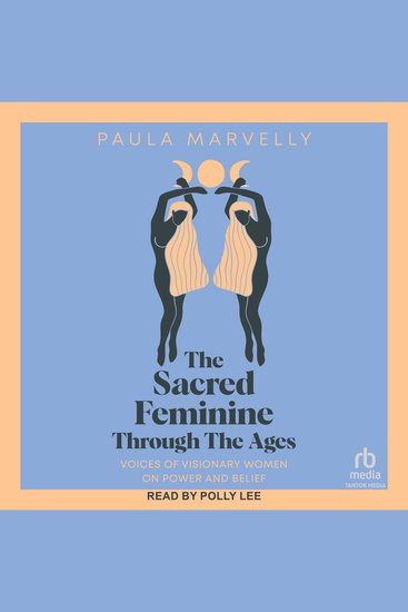 The Sacred Feminine Through the Ages - Voices of Visionary Women on Power and Belief - cover