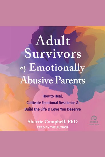 Adult Survivors of Emotionally Abusive Parents - How to Heal Cultivate Emotional Resilience and Build the Life and Love You Deserve - cover