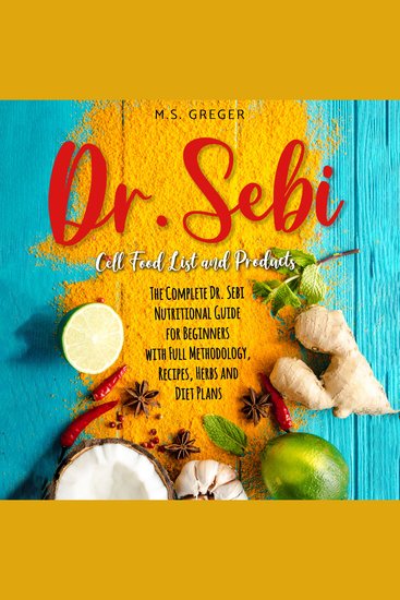 Dr Sebi Cell Food List and Products - The Complete Dr Sebi Nutritional Guide for Beginners with Full Methodology Recipes Herbs and Diet Plans - cover