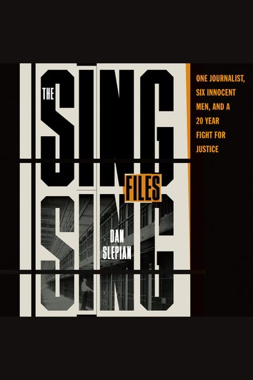 The Sing Sing Files - One Journalist Six Innocent Men and a Twenty-Year Fight for Justice - cover