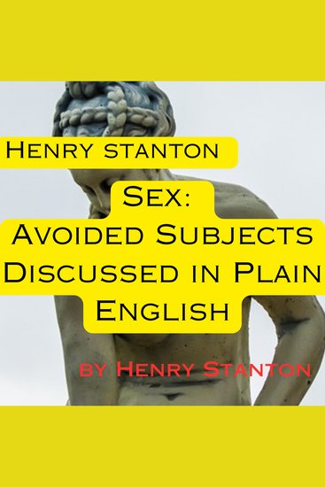 Henry Stanton: Sex: Avoided Subjects Discussed in Plain English - A 1900's view of sexuality - cover