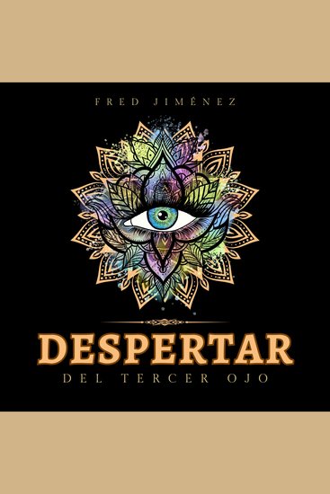 Despertar del tercer ojo - Un manual de Meditación Guiada para Expandir el Poder Mental Mejorar la Intuición Habilidades Psíquicas Empatía Usando la Meditación de los Chakras y la Autocuración - cover