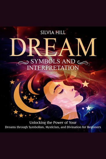 Dream Symbols and Interpretation: Unlocking the Power of Your Dreams through Symbolism Mysticism and Divination for Beginners - cover