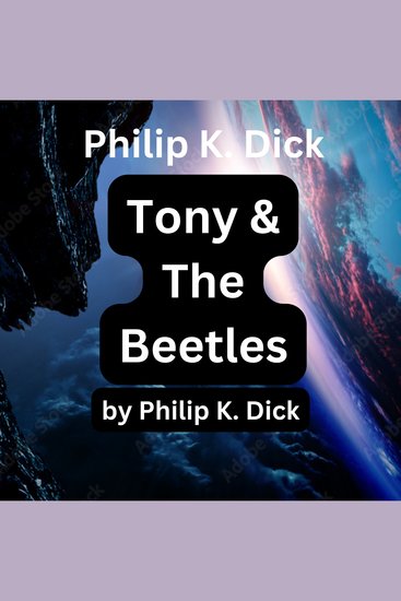 Philip K Dick: Tony and the Beetles - A TEN-YEAR-OLD BOY GROWS UP FAST WHEN HISTORY CATCHES UP WITH THE HUMAN RACE - cover
