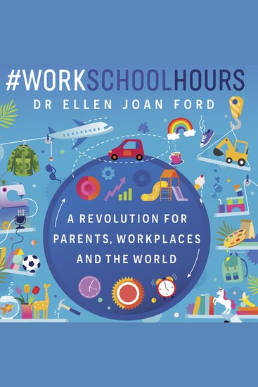 #WorkSchoolHours - A Revolution for Parents Workplaces and the World - cover