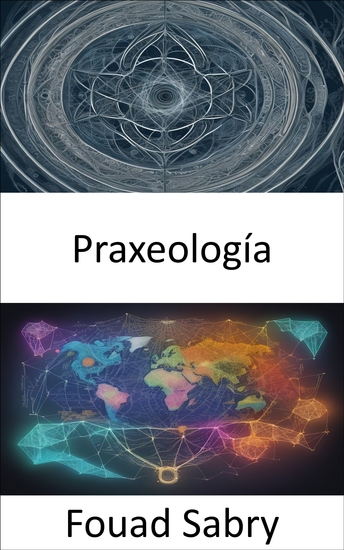 Praxeología - Praxeología al descubierto navegando por la acción humana y la economía - cover