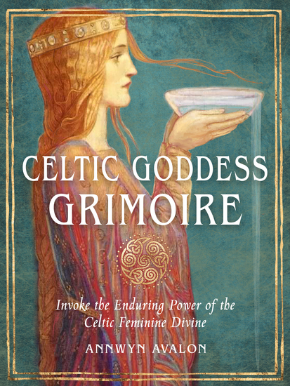 Celtic Goddess Grimoire - Invoke the Enduring Power of the Celtic Feminine Divine - cover