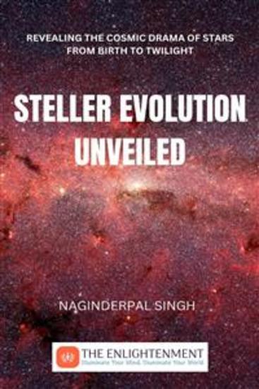 Steller Evolution Unveiled - Revealing the Cosmic Drama of Stars from Birth to Twilight - cover